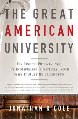 The Great American University : Its Rise to Preeminence, Its Indispensable National Role, Why It Must Be Protected