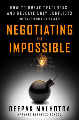 Negotiating the Impossible : How to Break Deadlocks and Resolve Ugly Conflicts (without Money or Muscle)