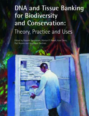 DNA and Tissue Banking for Biodiversity and Conservation : Theory, Practices and Uses