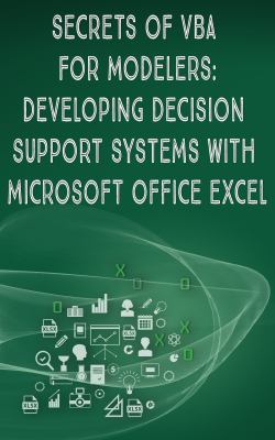 Secrets of VBA for Modelers : Developing Decision Support Systems with Microsoft Office Excel