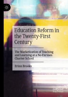 Education Reform in the Twenty-First Century : The Marketization of Teaching and Learning at a No-Excuses Charter School