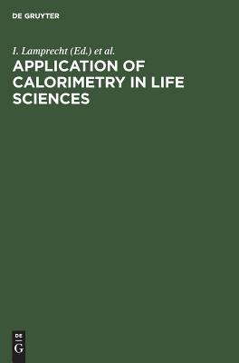 Application of Calorimetry in Life Sciences : Proceedings of the International Conference in Berlin, August 2-3 1976