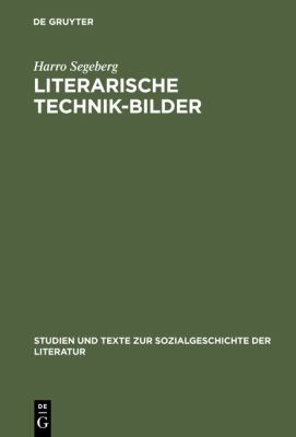 Literarische Technik-Bilder : Studien Zum Verhältnis Von Technik- Und Literaturgeschichte Im 19. und Frühen 20. Jahrhundert