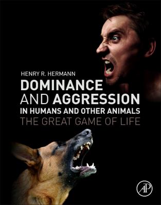 Dominance and Aggression in Humans and Other Animals : The Great Game of Life