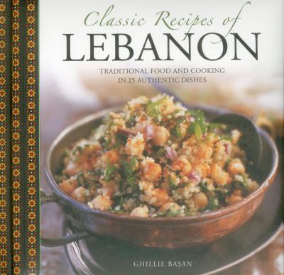 Classic Recipes of Lebanon : Traditional Food and Cooking in 25 Authentic Dishes