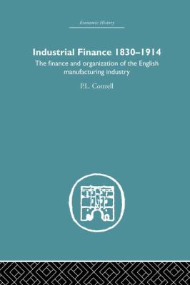 Industrial Finance, 1830-1914 : The Finance and Organization of English Manufacturing Industry