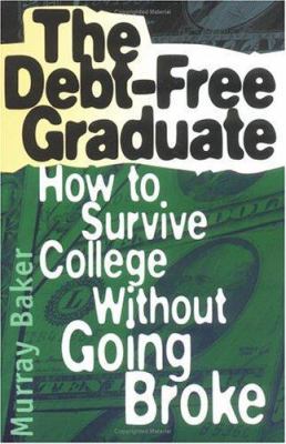 The Debt-Free Graduate : How to Survive College Without Going Broke