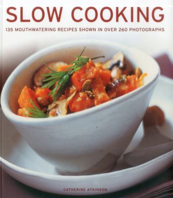 Slow Cooking : 135 Mouthwatering Recipes Shown in over 260 Photographs