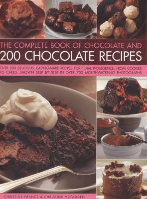 The Complete Book of Chocolate and 200 Chocolate Recipes : Over 200 Delicious Easy-to-Make Recipes for Complete Indulgence, from Cookies to Cakes