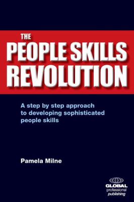The People Skills Revolution : A Step by Step Approach to Developing Sophisticated People Skills