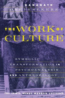 The Work of Culture : Symbolic Transformation in Psychoanalysis and Anthropology