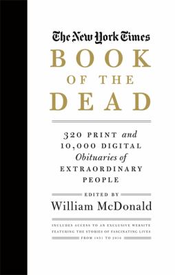 The New York Times Book of the Dead : 320 Print and 10,000 Digital Obituaries of Extraordinary People