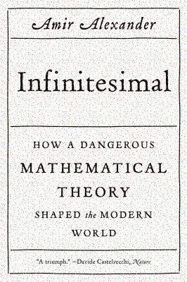 Infinitesimal : How a Dangerous Mathematical Theory Shaped the Modern World
