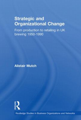 Strategic and Organizational Change : From Production to Retailing in UK Brewing 1950-1990