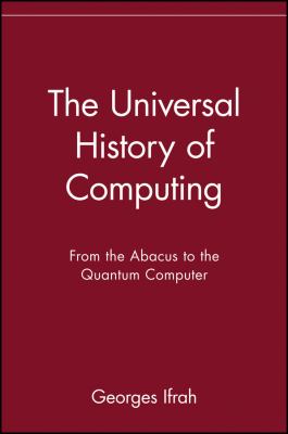 The Universal History of Computing : From the Abacus to the Quantum Computer