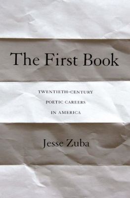 The First Book : Twentieth-Century Poetic Careers in America