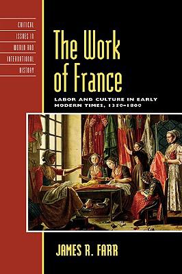 The Work of France : Labor and Culture in Early Modern Times, 1350-1800
