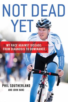 Not Dead Yet : My Race Against Disease: from Diagnosis to Dominance