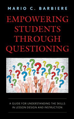 Empowering Students Through Questioning : A Guide for Understanding the Skills in Lesson Design and Instruction