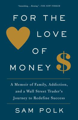 For the Love of Money : A Memoir of Family, Addiction, and a Wall Street Trader's Journey to Redefine Success