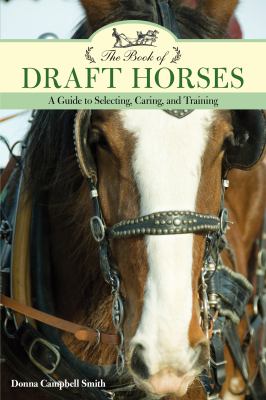 The Book of Draft Horses : A Guide to Selecting, Caring, and Training