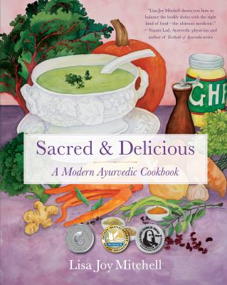 Sacred and Delicious : A Modern Ayurvedic Cookbook