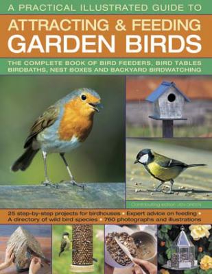 A Practical Illustrated Guide to Attracting and Feeding Garden Birds