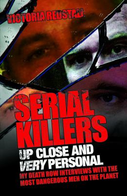 Serial Killers up Close and Very Personal : My Death Row Interviews with the Most Dangerous Men on the Planet