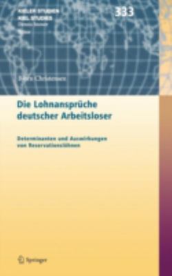 Die Lohnansprüche Deutscher Arbeitsloser : Determinanten und Auswirkungen Von Reservationslöhnen
