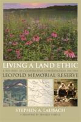 Living a Land Ethic : A History of Cooperative Conservation on the Leopold Memorial Reserve
