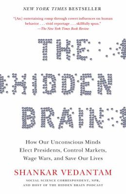 The Hidden Brain : How Our Unconscious Minds Elect Presidents, Control Markets, Wage Wars, and Save Our Lives