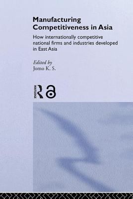 Manufacturing Competitiveness in Asia : How Internationally Competitive National Firms and Industries Developed in East Asia