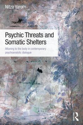 Psychic Threats and Somatic Shelters : Attuning to the Body in Contemporary Psychoanalytic Dialogue