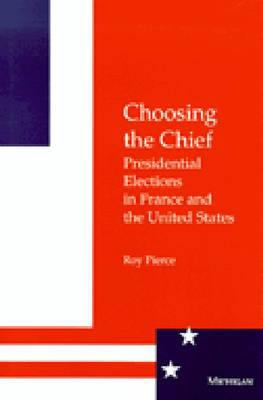 Choosing the Chief : Presidential Elections in France and the United States