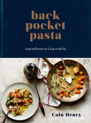 Back Pocket Pasta : Inspired Dinners to Cook on the Fly: a Cookbook
