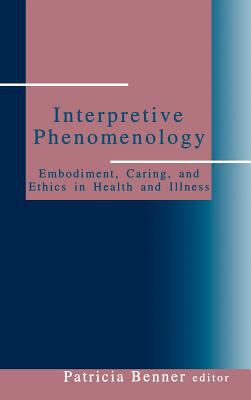 Interpretive Phenomenology : Embodiment, Caring, and Ethics in Health and Illness