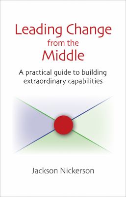Leading Change from the Middle : A Practical Guide to Building Extraordinary Capabilities