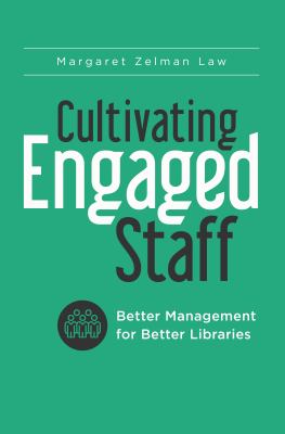 Cultivating Engaged Staff : Better Management for Better Libraries