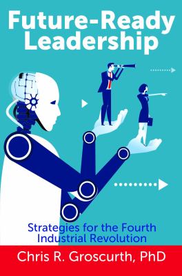 Future-Ready Leadership : Strategies for the Fourth Industrial Revolution