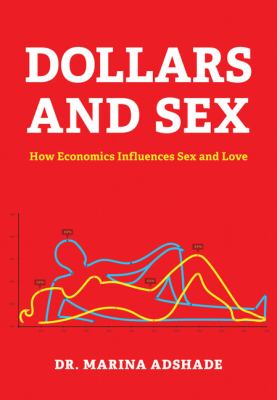 Dollars and Sex : How Economics Influences Sex and Love