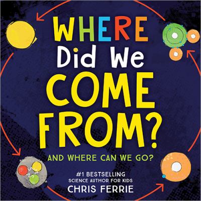 Where Did We Come From? : A Simple Exploration of the Universe, Evolution and Physics