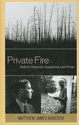 Private Fire : Robert Francis's Ecopoetry and Prose