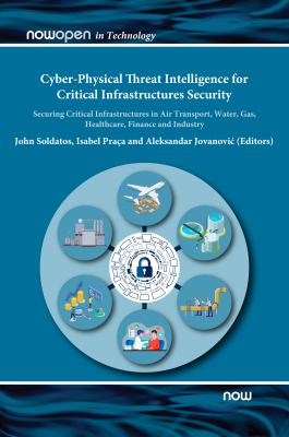 Cyber-Physical Threat Intelligence for Critical Infrastructures Security : Securing Critical Infrastructures in Air Transport, Water, Gas, Healthcare, Finance and Industry