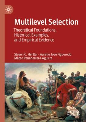 Multilevel Selection : Theoretical Foundations, Historical Examples, and Empirical Evidence