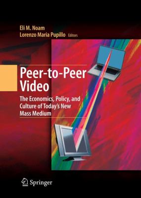 Peer-to-Peer Video : The Economics, Policy, and Culture of Today's New Mass Medium