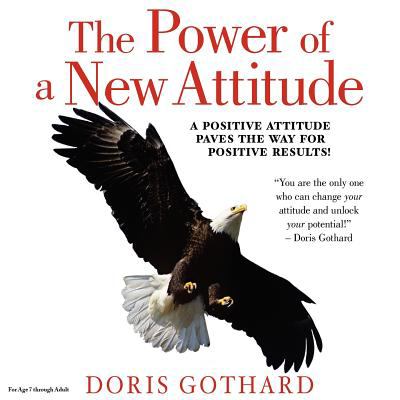 The Power of a New Attitude : A Great Attitude Paves the Way for Great Results!