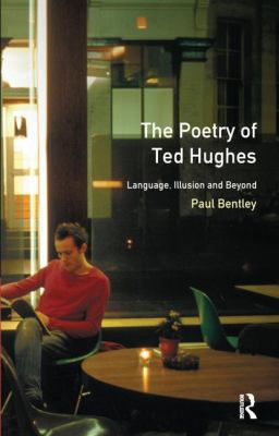 The Poetry of Ted Hughes : Language, Illusion & Beyond