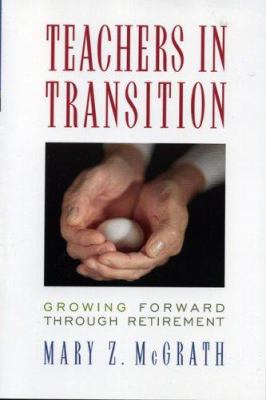 Teachers in Transition : Growing Forward Through Retirement