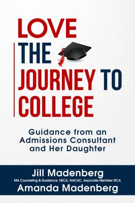 Love the Journey to College : Guidance from an Admissions Consultant and Her Daughter