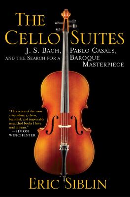 The Cello Suites : J. S. Bach, Pablo Casals, and the Search for a Baroque Masterpiece